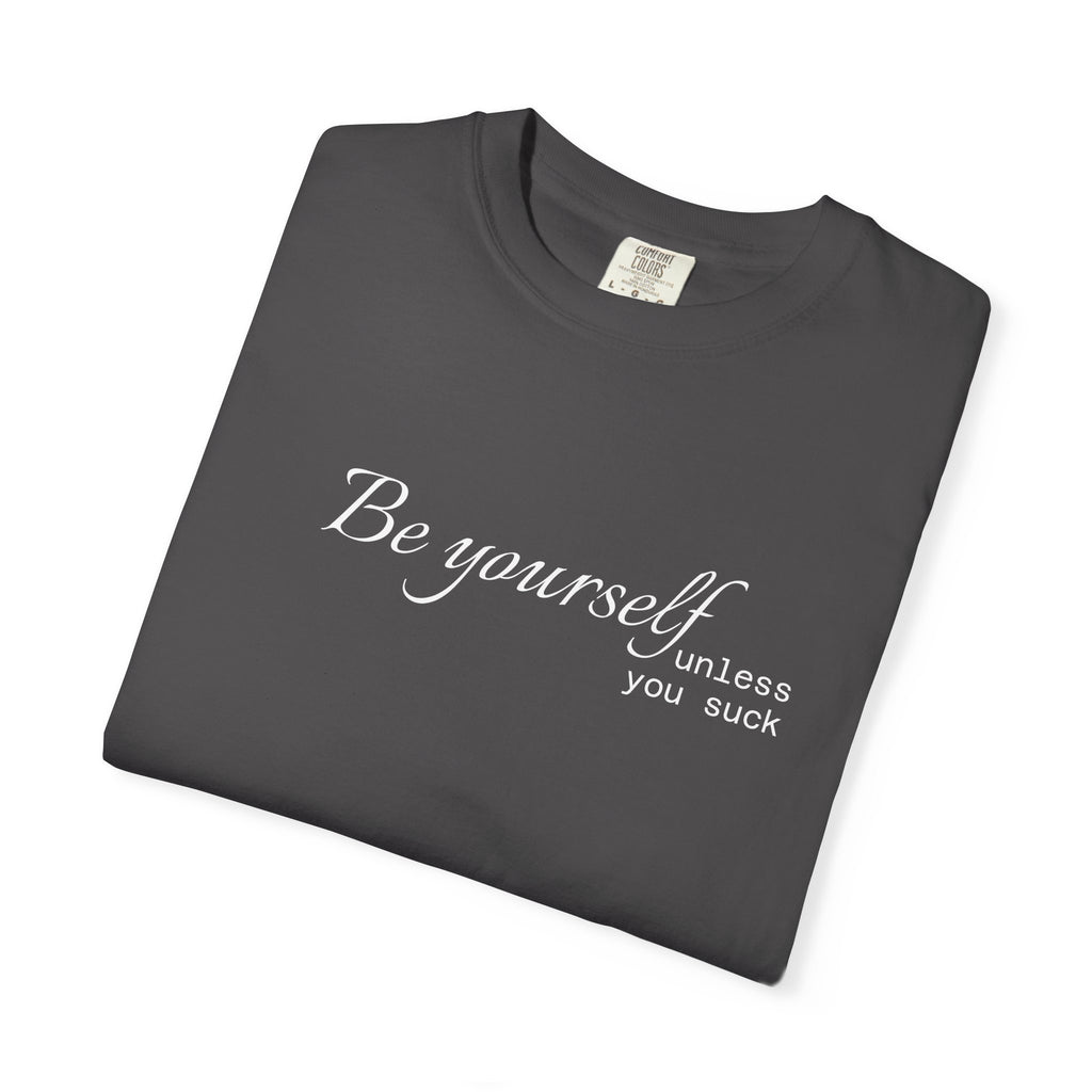 T-Shirt — "Be yourself (unless you suck)" Minimalist Graphic Tee