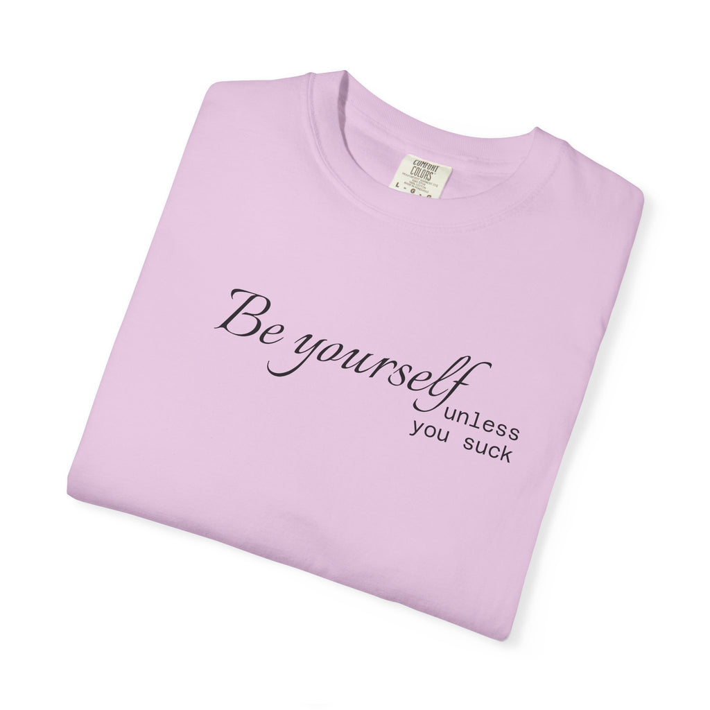 T-Shirt — "Be yourself (unless you suck)" Minimalist Graphic Tee