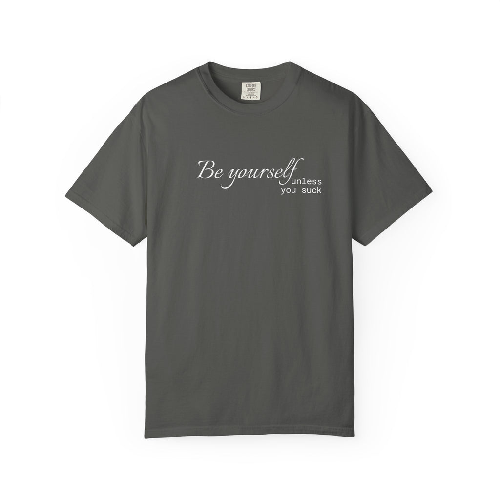 T-Shirt — "Be yourself (unless you suck)" Minimalist Graphic Tee