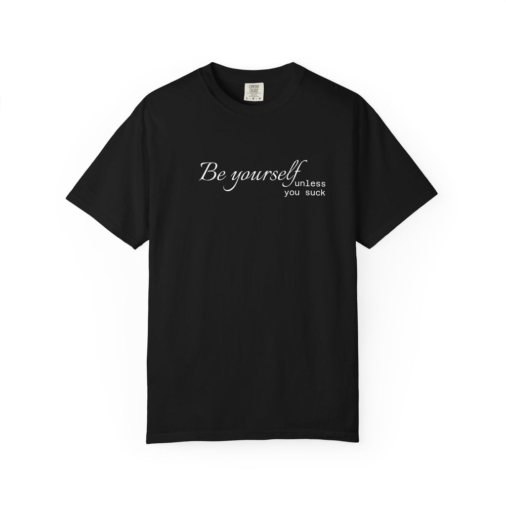 T-Shirt — "Be yourself (unless you suck)" Minimalist Graphic Tee