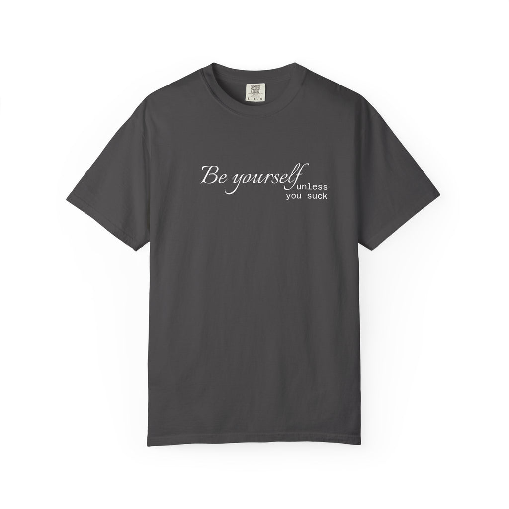 T-Shirt — "Be yourself (unless you suck)" Minimalist Graphic Tee