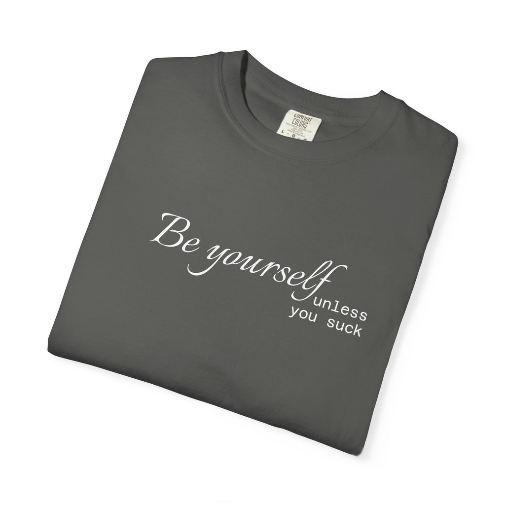 T-Shirt — "Be yourself (unless you suck)" Minimalist Graphic Tee
