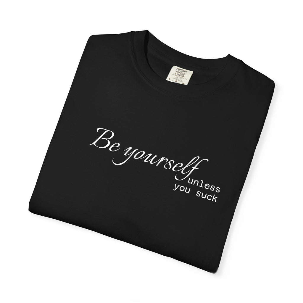 T-Shirt — "Be yourself (unless you suck)" Minimalist Graphic Tee