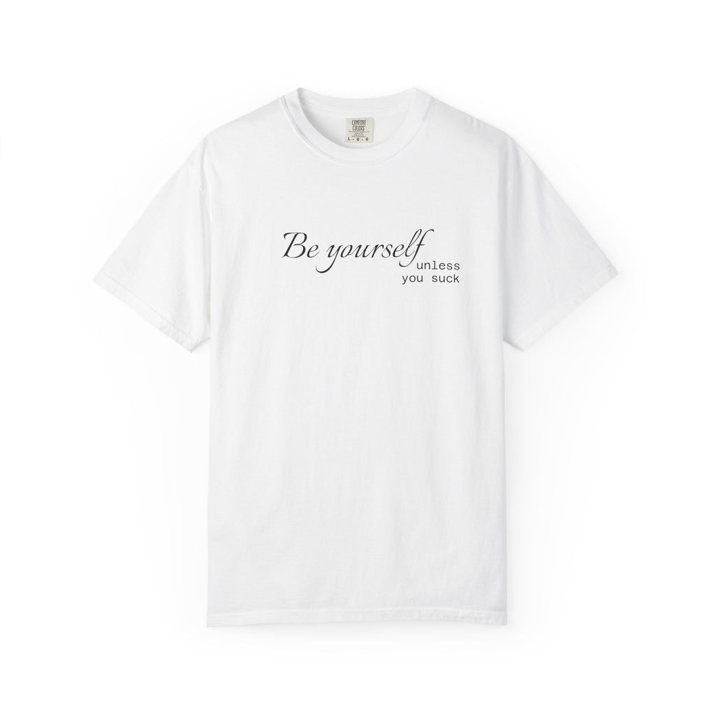 T-Shirt — "Be yourself (unless you suck)" Minimalist Graphic Tee