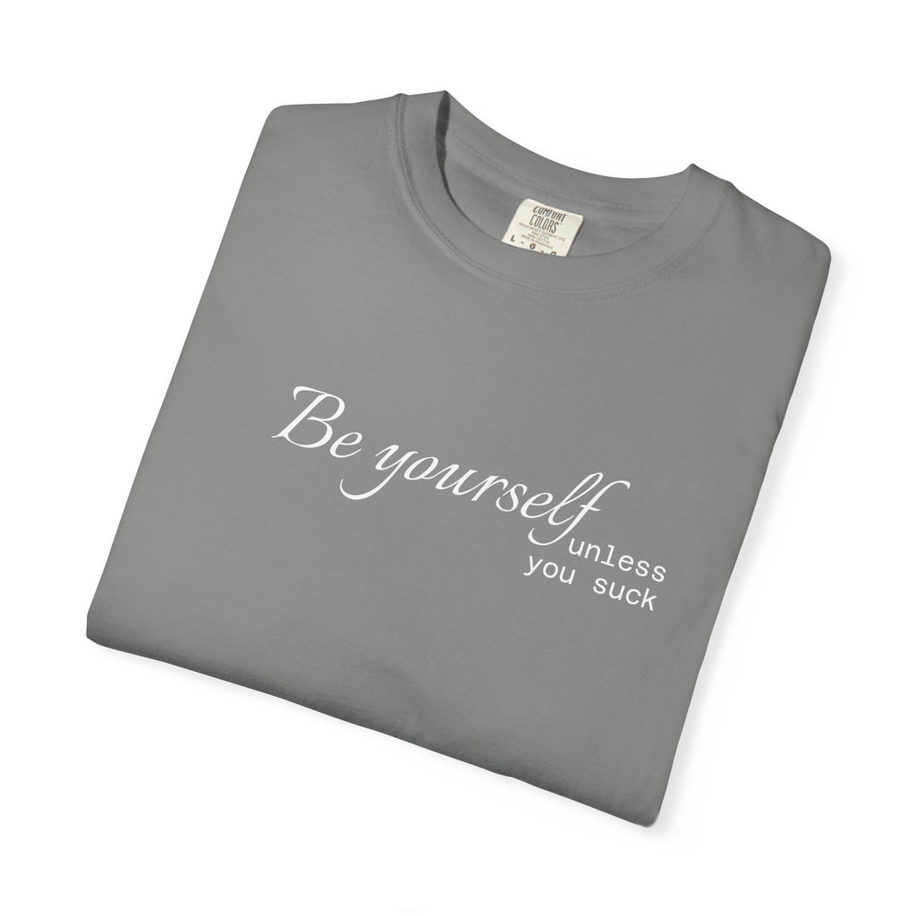 T-Shirt — "Be yourself (unless you suck)" Minimalist Graphic Tee
